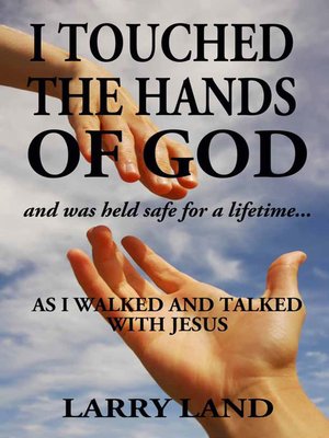 cover image of I Touched the Hands of God and Was Held Safe for a Lifetime as I Walked and Talked with Jesus